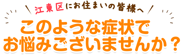 このような症状でお悩みございませんか